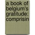 A Book Of Belgium's Gratitude: Comprisin