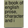 A Book Of English Prose, Character And I by William Ernest Henley