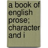 A Book Of English Prose; Character And I door Charles Whibley