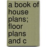 A Book Of House Plans; Floor Plans And C by William Harold Butterfield