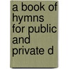 A Book Of Hymns For Public And Private D door Onbekend
