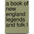A Book Of New England Legends And Folk L