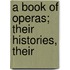 A Book Of Operas; Their Histories, Their