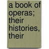 A Book Of Operas; Their Histories, Their by Henry Edward Krehbiel
