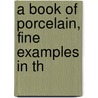 A Book Of Porcelain, Fine Examples In Th door William Gibb