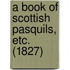 A Book Of Scottish Pasquils, Etc. (1827) door Onbekend
