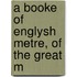 A Booke Of Englysh Metre, Of The Great M