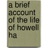 A Brief Account Of The Life Of Howell Ha
