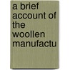 A Brief Account Of The Woollen Manufactu by Unknown