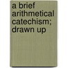 A Brief Arithmetical Catechism; Drawn Up door See Notes Multiple Contributors