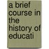 A Brief Course In The History Of Educati