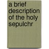 A Brief Description Of The Holy Sepulchr door Onbekend