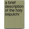 A Brief Description Of The Holy Sepulchr by Unknown