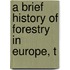A Brief History Of Forestry In Europe, T