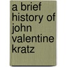 A Brief History Of John Valentine Kratz door A.J.B. 1849 Fretz
