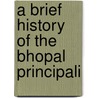 A Brief History Of The Bhopal Principali door Onbekend