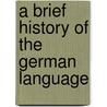 A Brief History Of The German Language door Albert Maximilian Selss