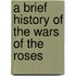A Brief History Of The Wars Of The Roses