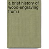 A Brief History Of Wood-Engraving From I door Joseph Cundall