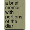A Brief Memoir With Portions Of The Diar by Unknown
