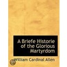 A Briefe Historie Of The Glorious Martyr door William Cardinal Allen