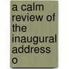 A Calm Review Of The Inaugural Address O door Onbekend