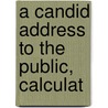 A Candid Address To The Public, Calculat by Unknown