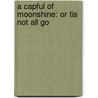 A Capful Of Moonshine: Or Tis Not All Go door Onbekend