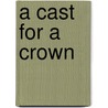 A Cast For A Crown door Harry Child