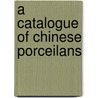 A Catalogue Of Chinese Porceilans door John Getz