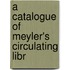 A Catalogue Of Meyler's Circulating Libr