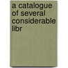 A Catalogue Of Several Considerable Libr door Onbekend
