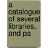 A Catalogue Of Several Libraries, And Pa