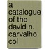 A Catalogue Of The David N. Carvalho Col