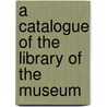 A Catalogue Of The Library Of The Museum door Thomas W. Newton