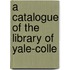 A Catalogue Of The Library Of Yale-Colle