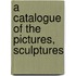 A Catalogue Of The Pictures, Sculptures