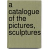 A Catalogue Of The Pictures, Sculptures door See Notes Multiple Contributors