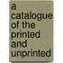 A Catalogue Of The Printed And Unprinted