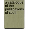 A Catalogue Of The Publications Of Scott door Onbekend