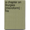 A Chapter On Liturgies [Microform] : His door Charles Washington Baird