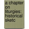 A Chapter On Liturgies: Historical Sketc by Unknown