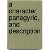 A Character, Panegyric, And Description door See Notes Multiple Contributors