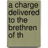A Charge Delivered To The Brethren Of Th