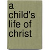 A Child's Life Of Christ door Manhattan Press