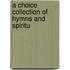 A Choice Collection Of Hymns And Spiritu