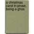 A Christmas Carol In Prose, Being A Ghos