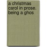 A Christmas Carol In Prose. Being A Ghos door Charles Dickens