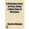 A Christmas Carol, In Prose; Being A Gho door 'Charles Dickens'