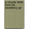 A Circular Letter From His Excellency Ge door Onbekend